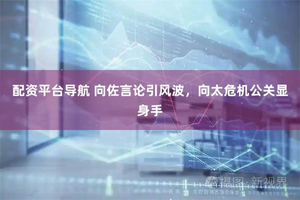 配资平台导航 向佐言论引风波，向太危机公关显身手